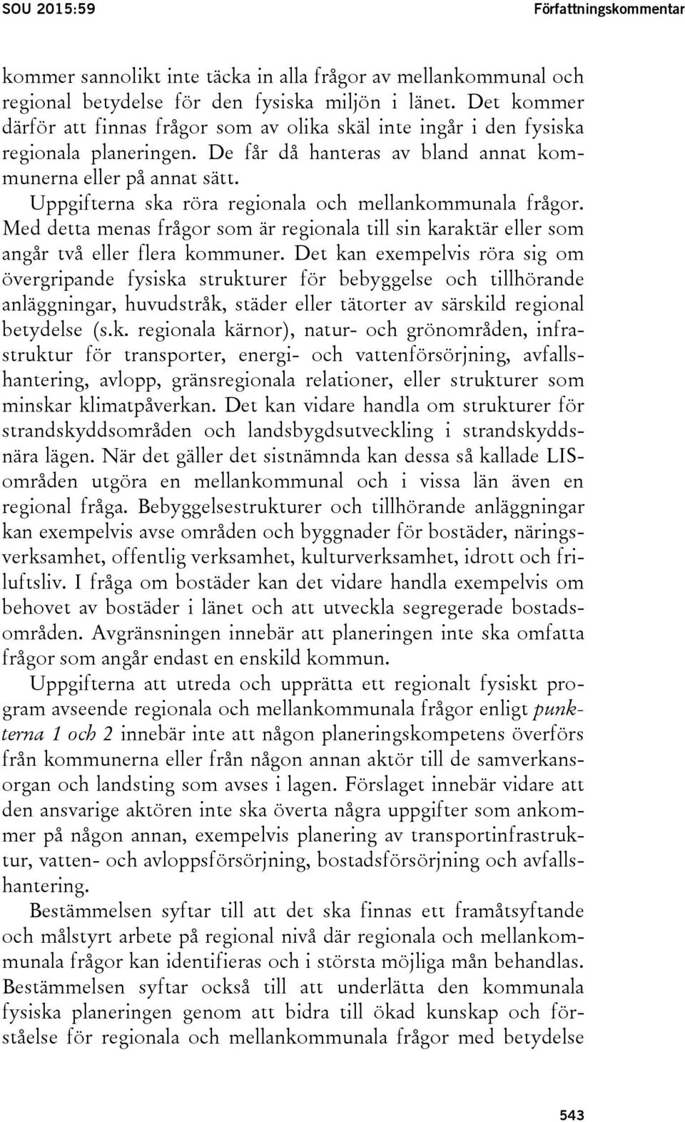 Uppgifterna ska röra regionala och mellankommunala frågor. Med detta menas frågor som är regionala till sin karaktär eller som angår två eller flera kommuner.