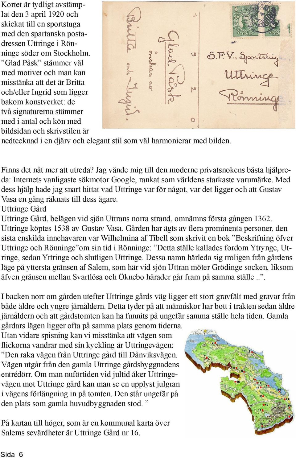 är nedtecknad i en djärv och elegant stil som väl harmonierar med bilden. Finns det nåt mer att utreda?