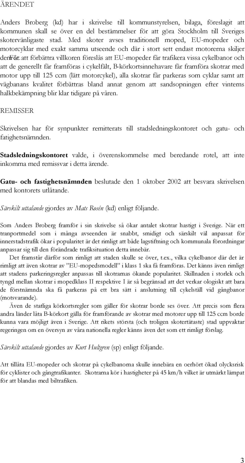 att förbättra villkoren föreslås att EU-mopeder får trafikera vissa cykelbanor och att de generellt får framföras i cykelfält, B-körkortsinnehavare får framföra skotrar med motor upp till 125 ccm