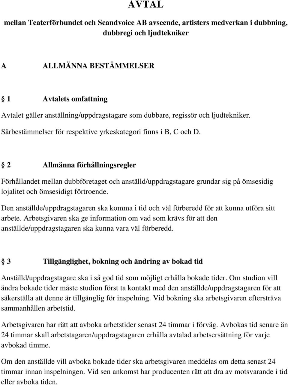 2 Allmänna förhållningsregler Förhållandet mellan dubbföretaget och anställd/uppdragstagare grundar sig på ömsesidig lojalitet och ömsesidigt förtroende.