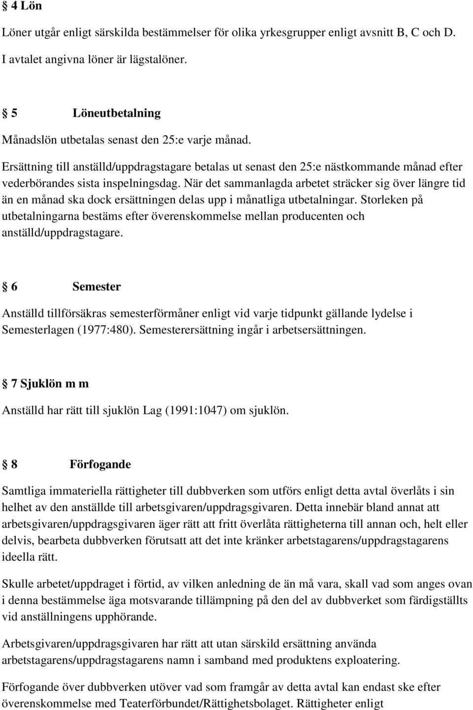 När det sammanlagda arbetet sträcker sig över längre tid än en månad ska dock ersättningen delas upp i månatliga utbetalningar.