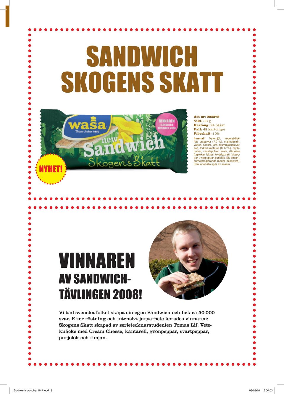 Kan innehålla spår av sesam. VINNAREN AV SANDWICH- TÄVLINGEN 2008! Vi bad svenska folket skapa sin egen Sandwich och fick ca 50.000 svar.