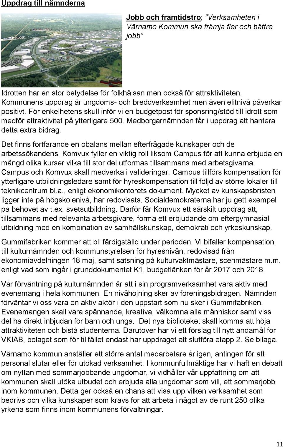 För enkelhetens skull inför vi en budgetpost för sponsring/stöd till idrott som medför attraktivitet på ytterligare 500. Medborgarnämnden får i uppdrag att hantera detta extra bidrag.