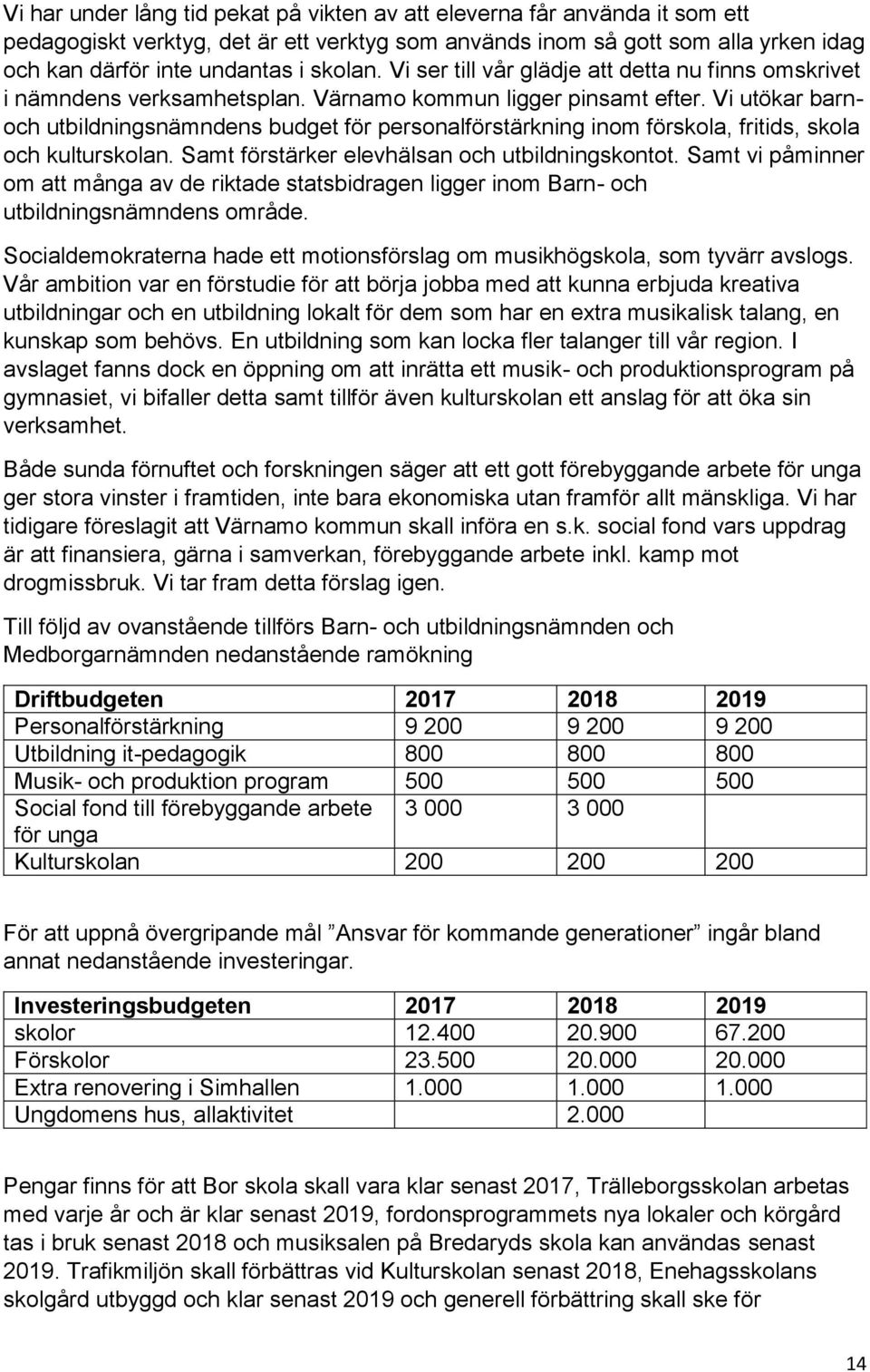 Vi utökar barnoch utbildningsnämndens budget för personalförstärkning inom förskola, fritids, skola och kulturskolan. Samt förstärker elevhälsan och utbildningskontot.