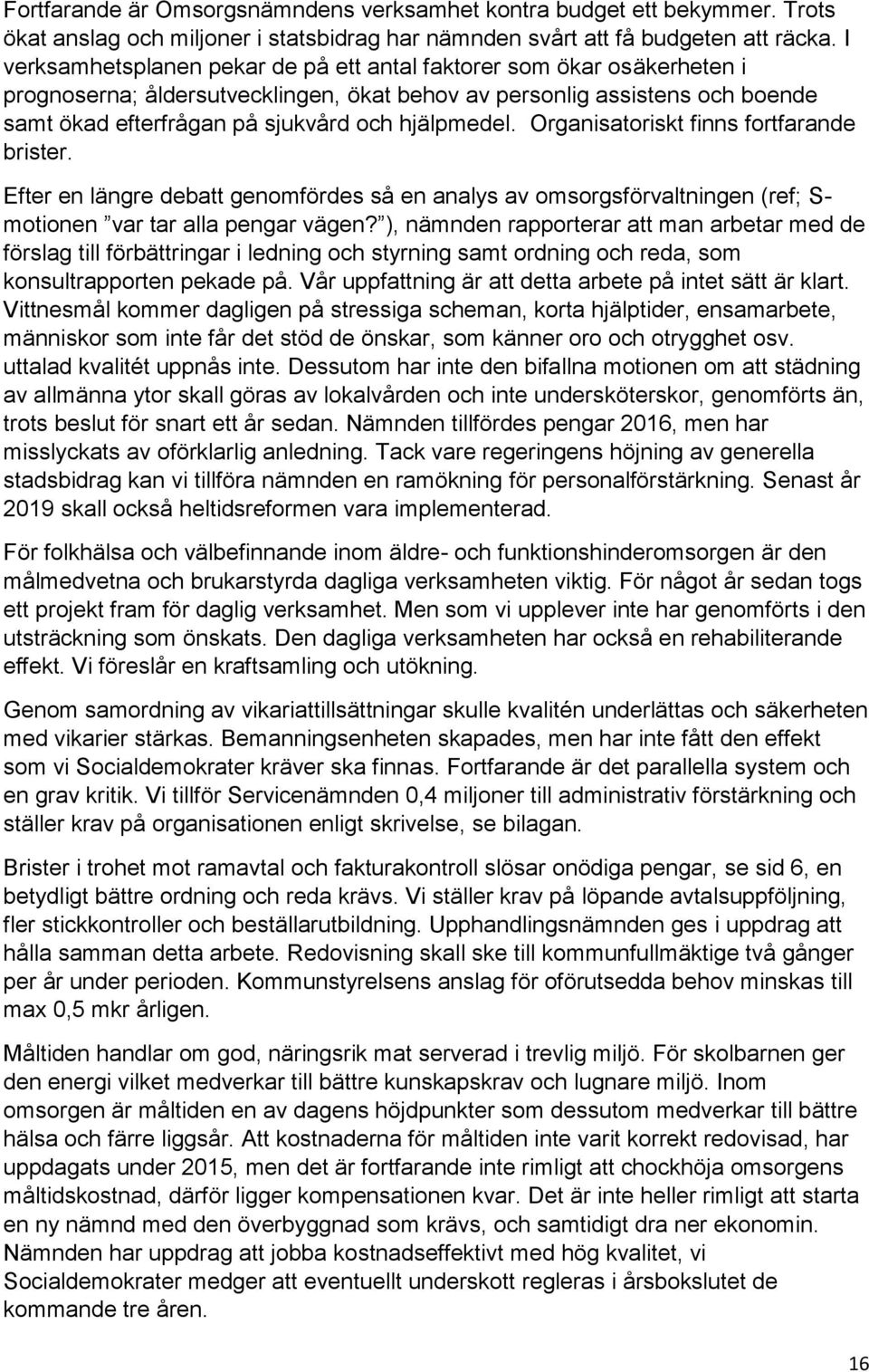 hjälpmedel. Organisatoriskt finns fortfarande brister. Efter en längre debatt genomfördes så en analys av omsorgsförvaltningen (ref; S- motionen var tar alla pengar vägen?