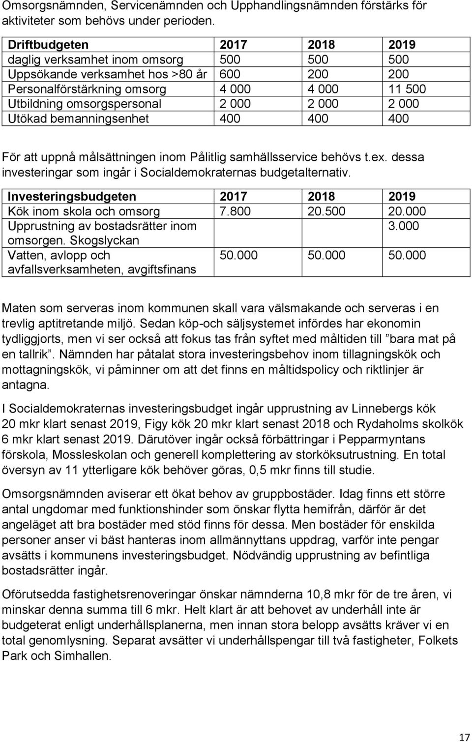 000 2 000 Utökad bemanningsenhet 400 400 400 För att uppnå målsättningen inom Pålitlig samhällsservice behövs t.ex. dessa investeringar som ingår i Socialdemokraternas budgetalternativ.