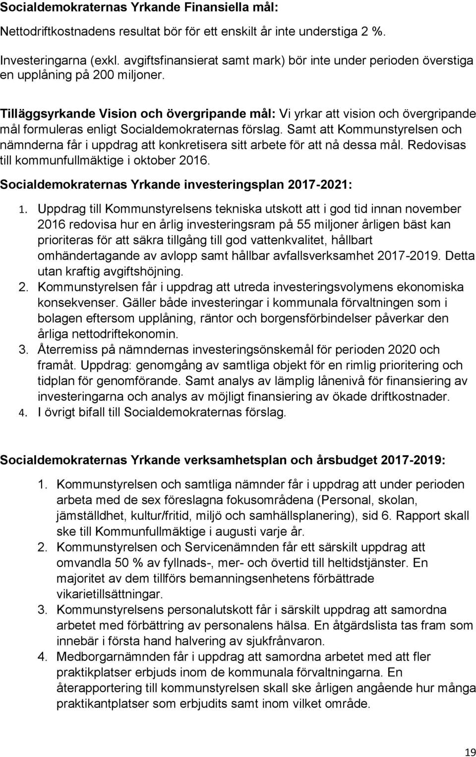 Tilläggsyrkande Vision och övergripande mål: Vi yrkar att vision och övergripande mål formuleras enligt Socialdemokraternas förslag.