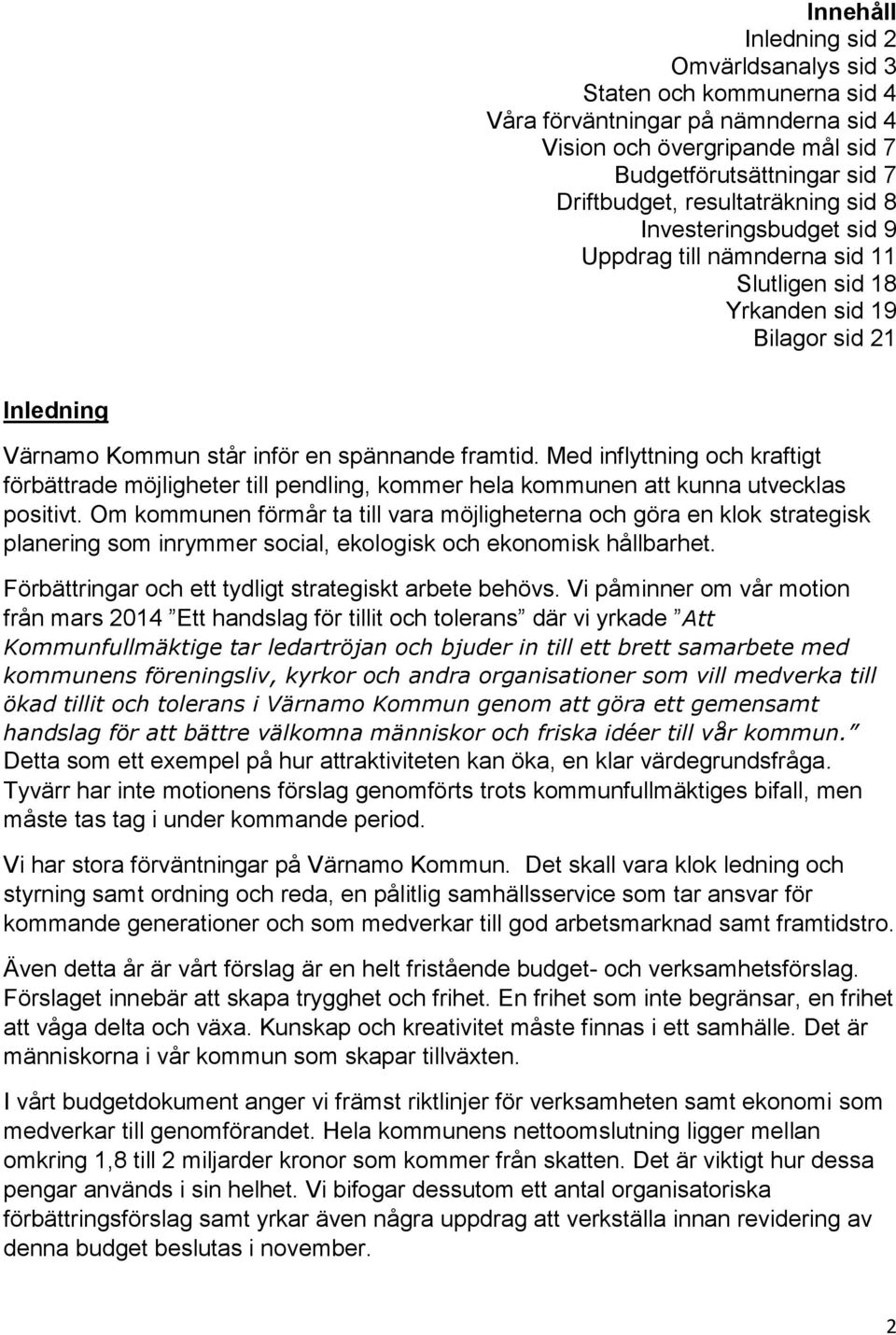 Med inflyttning och kraftigt förbättrade möjligheter till pendling, kommer hela kommunen att kunna utvecklas positivt.