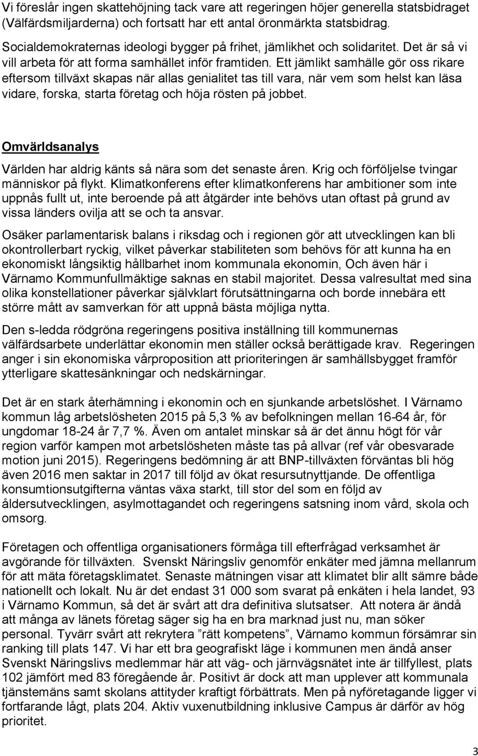 Ett jämlikt samhälle gör oss rikare eftersom tillväxt skapas när allas genialitet tas till vara, när vem som helst kan läsa vidare, forska, starta företag och höja rösten på jobbet.