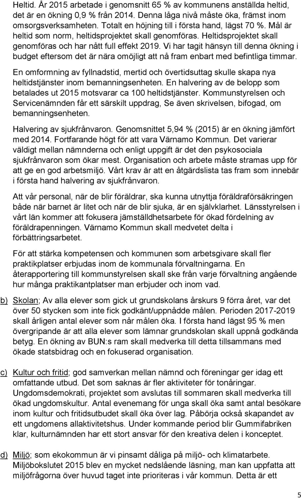 Vi har tagit hänsyn till denna ökning i budget eftersom det är nära omöjligt att nå fram enbart med befintliga timmar.