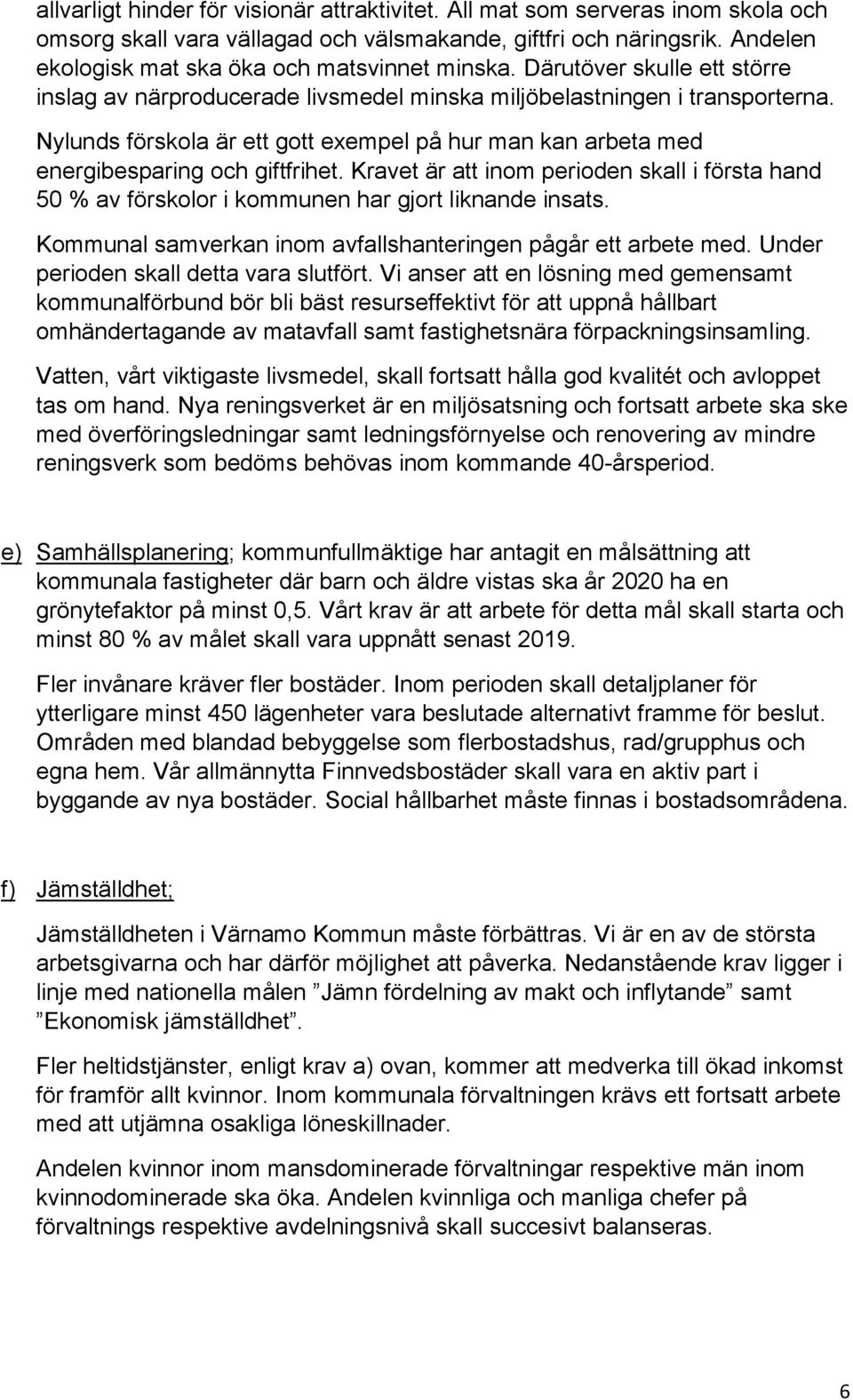 Nylunds förskola är ett gott exempel på hur man kan arbeta med energibesparing och giftfrihet. Kravet är att inom perioden skall i första hand 50 % av förskolor i kommunen har gjort liknande insats.