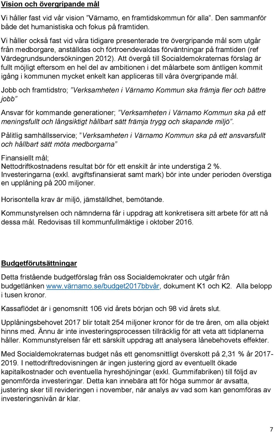 Att övergå till Socialdemokraternas förslag är fullt möjligt eftersom en hel del av ambitionen i det målarbete som äntligen kommit igång i kommunen mycket enkelt kan appliceras till våra övergripande