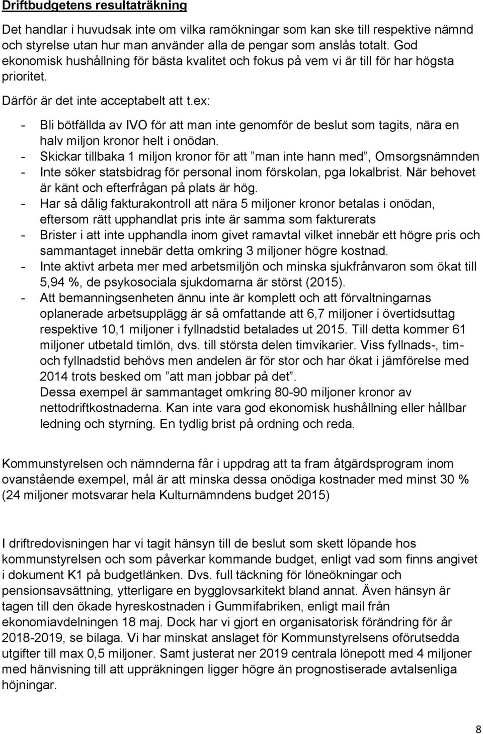 ex: - Bli bötfällda av IVO för att man inte genomför de beslut som tagits, nära en halv miljon kronor helt i onödan.