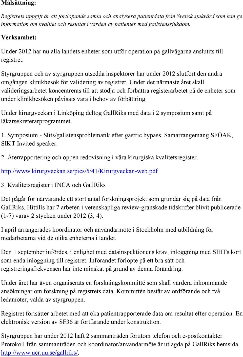 Styrgruppen och av styrgruppen utsedda inspektörer har under 2012 slutfört den andra omgången klinikbesök för validering av registret.