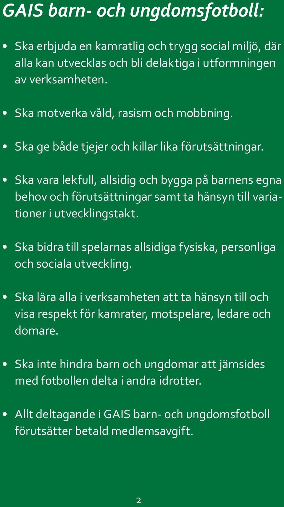 Ska vara lekfull, allsidig och bygga på barnens egna behov och förutsättningar samt ta hänsyn till variationer i utvecklingstakt.