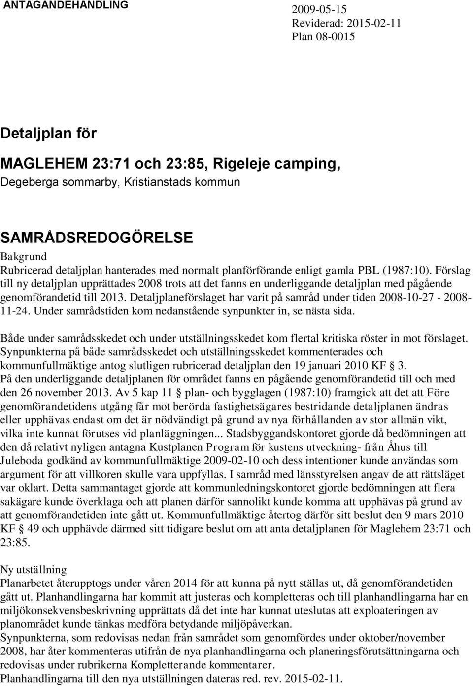 Förslag till ny detaljplan upprättades 2008 trots att det fanns en underliggande detaljplan med pågående genomförandetid till 2013.