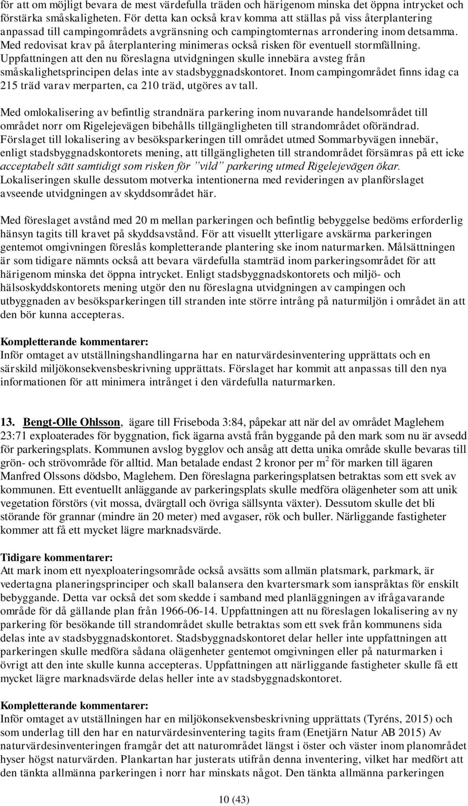 Med redovisat krav på återplantering minimeras också risken för eventuell stormfällning.