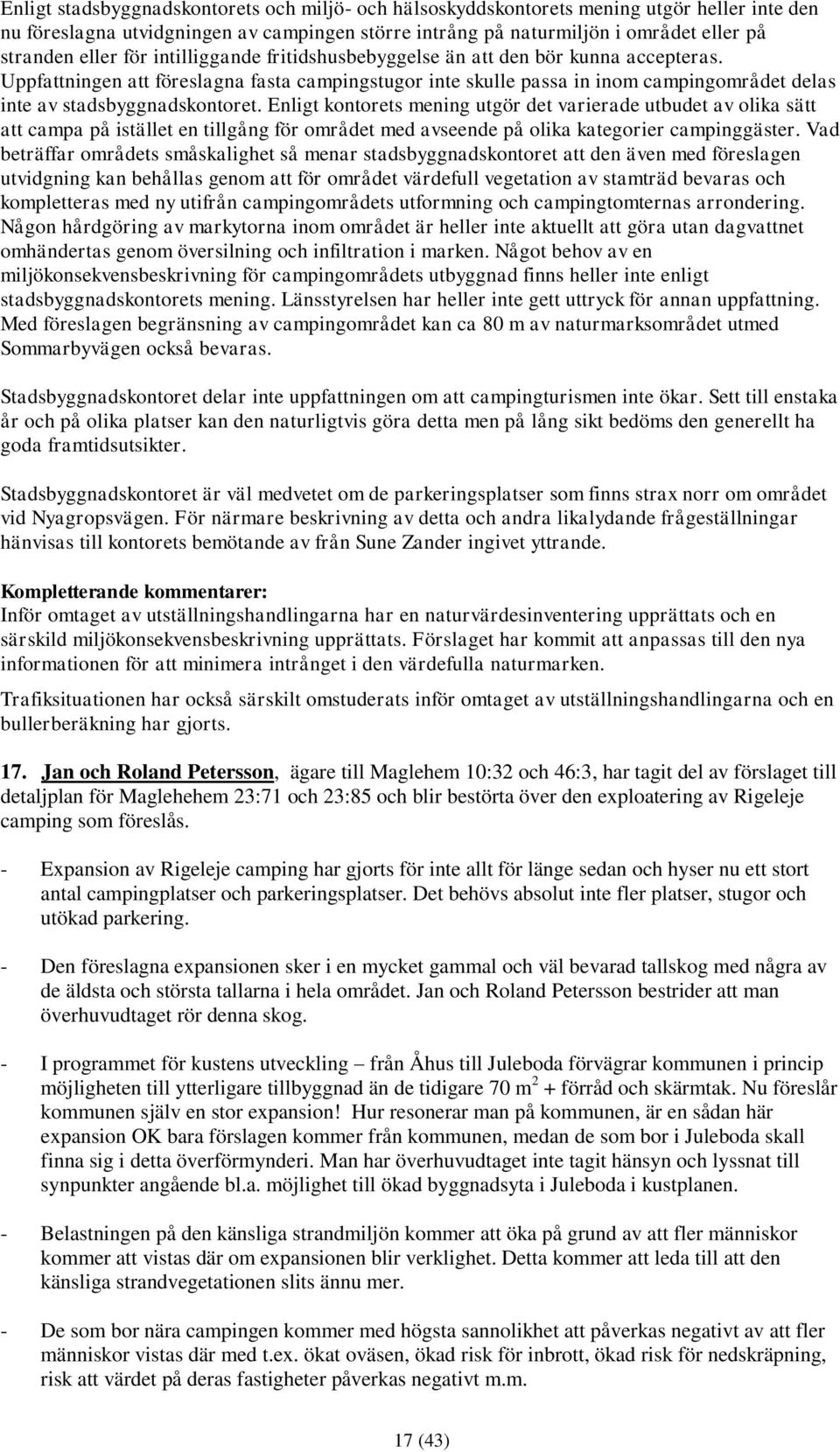 Enligt kontorets mening utgör det varierade utbudet av olika sätt att campa på istället en tillgång för området med avseende på olika kategorier campinggäster.