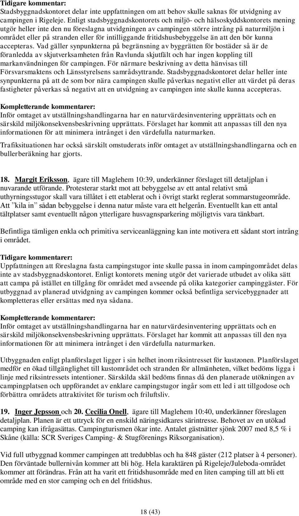 för intilliggande fritidshusbebyggelse än att den bör kunna accepteras.
