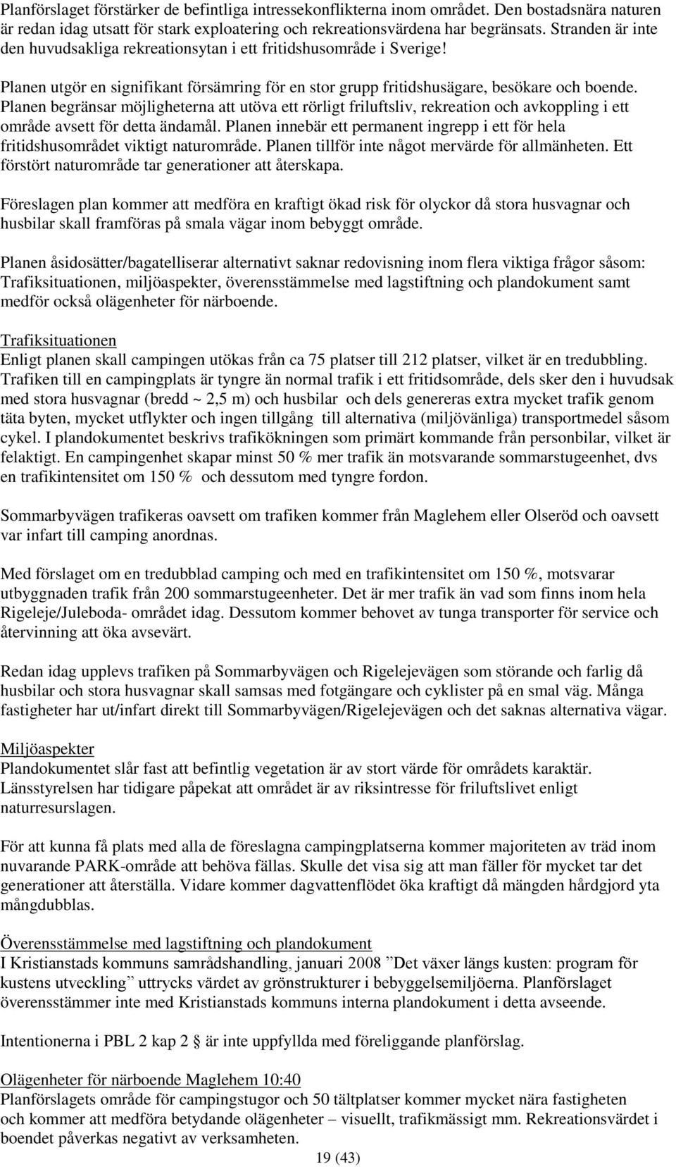 Planen begränsar möjligheterna att utöva ett rörligt friluftsliv, rekreation och avkoppling i ett område avsett för detta ändamål.