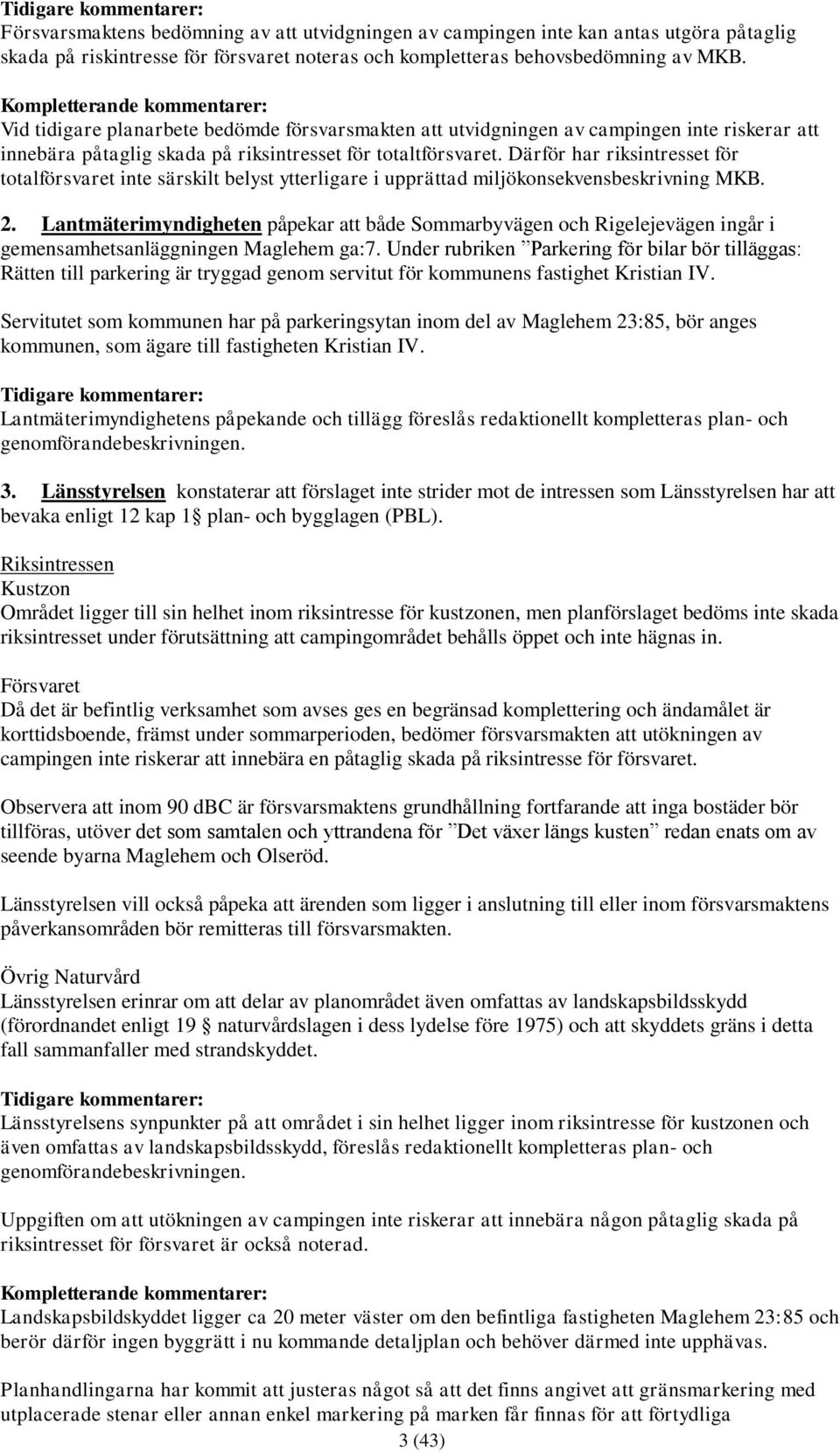 Därför har riksintresset för totalförsvaret inte särskilt belyst ytterligare i upprättad miljökonsekvensbeskrivning MKB. 2.
