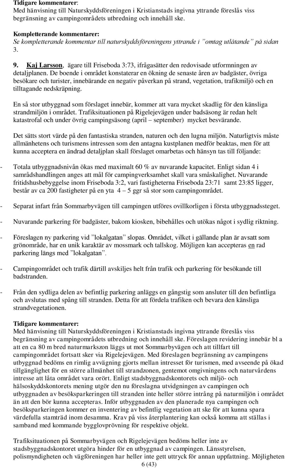 Kaj Larsson, ägare till Friseboda 3:73, ifrågasätter den redovisade utformningen av detaljplanen.