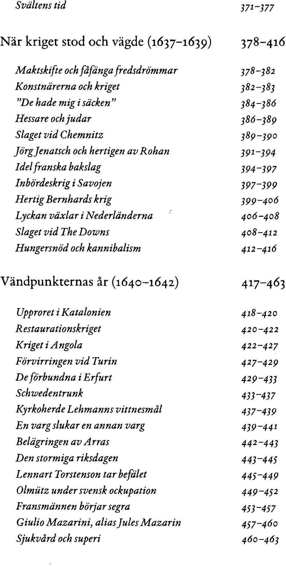 Slaget vid TheDowns 408-412 Hungersnöd och kannibalism 412-416 Vändpunkternas år (1640-1642) 417-463 Upproret ikatalonien 418-420 Restaurationskriget 420-422 Kriget i Angola 422-427 Förvirringen vid