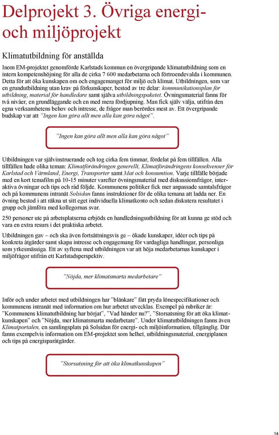 medarbetarna och förtroendevalda i kommunen. Detta för att öka kunskapen om och engagemanget för miljö och klimat.