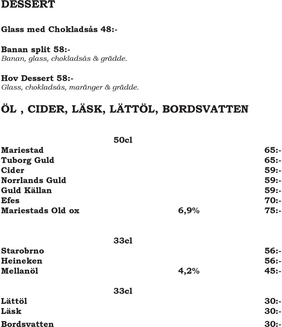 ÖL, CIDER, LÄSK, LÄTTÖL, BORDSVATTEN 50cl Mariestad 65:- Tuborg Guld 65:- Cider 59:- Norrlands Guld