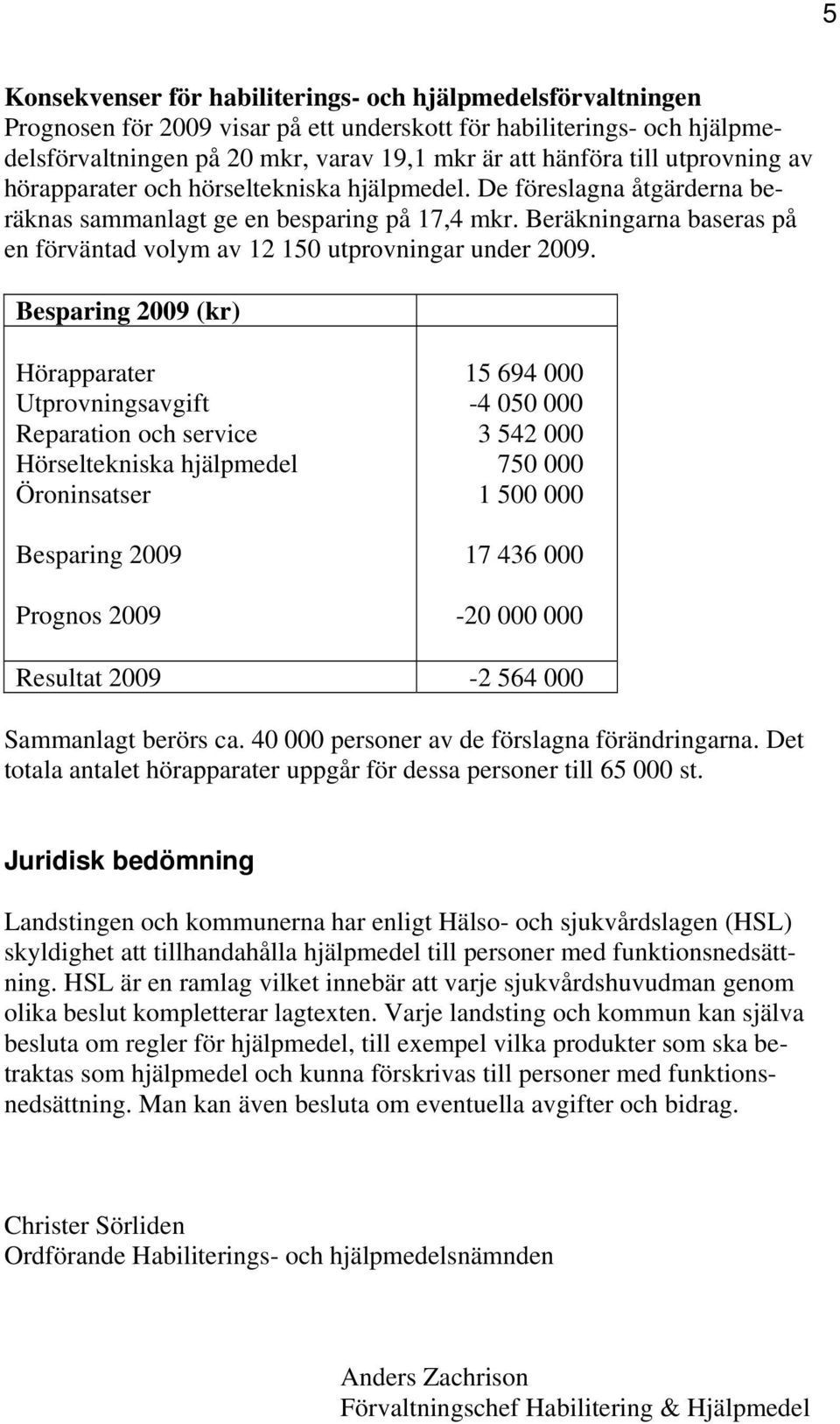 Beräkningarna baseras på en förväntad volym av 12 150 utprovningar under 2009.