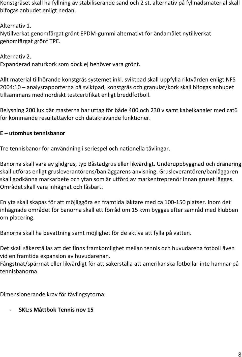 Allt material tillhörande konstgräs systemet inkl.