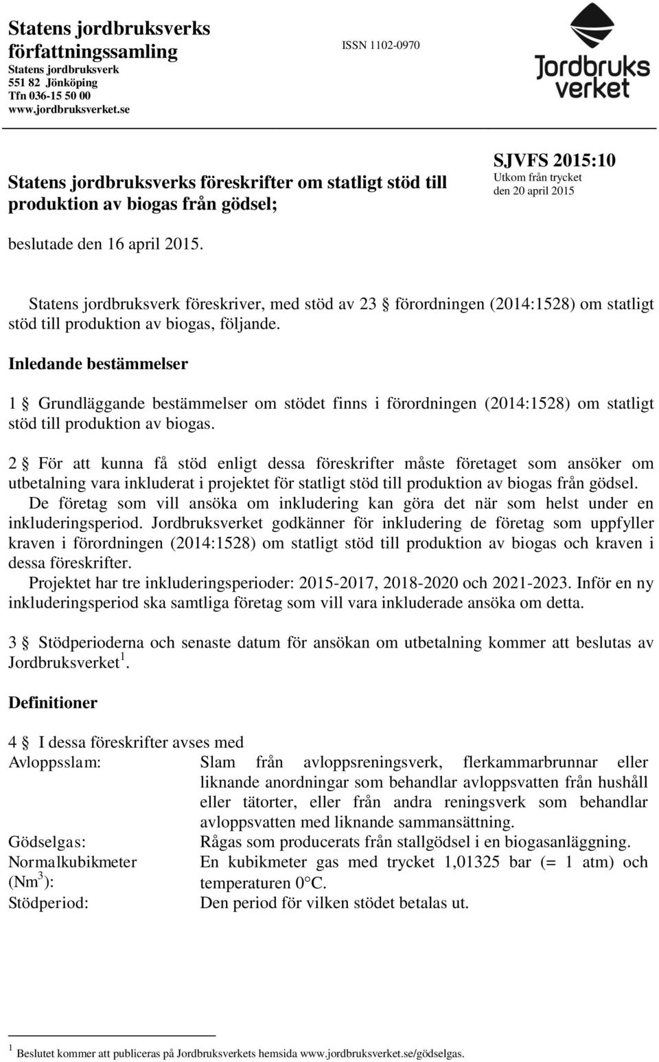 Statens jordbruksverk föreskriver, med stöd av 23 förordningen (2014:1528) om statligt stöd till produktion av biogas, följande.