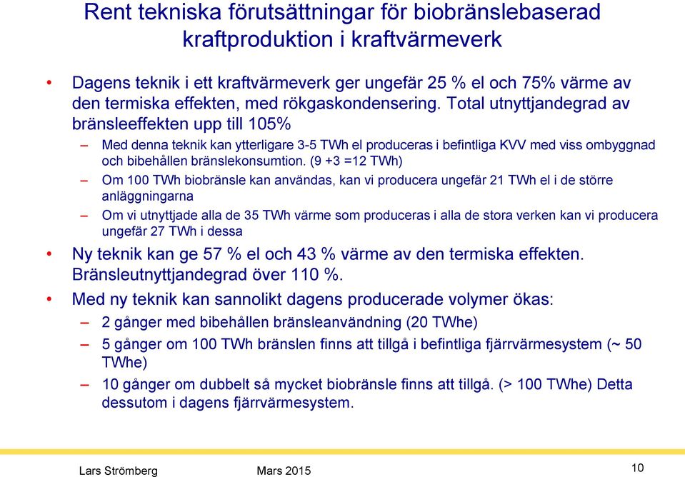 (9 +3 =12 TWh) Om 100 TWh biobränsle kan användas, kan vi producera ungefär 21 TWh el i de större anläggningarna Om vi utnyttjade alla de 35 TWh värme som produceras i alla de stora verken kan vi