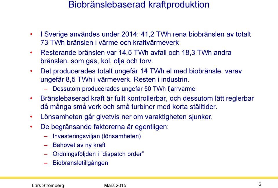 Dessutom producerades ungefär 50 TWh fjärrvärme Bränslebaserad kraft är fullt kontrollerbar, och dessutom lätt reglerbar då många små verk och små turbiner med korta ställtider.