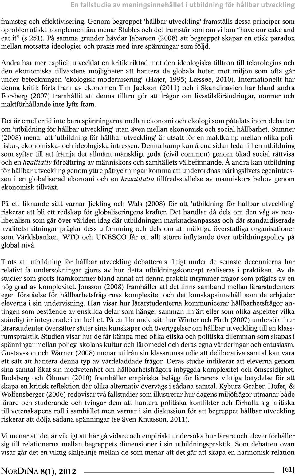 På samma grunder hävdar Jabareen (2008) att begreppet skapar en etisk paradox mellan motsatta ideologier och praxis med inre spänningar som följd.