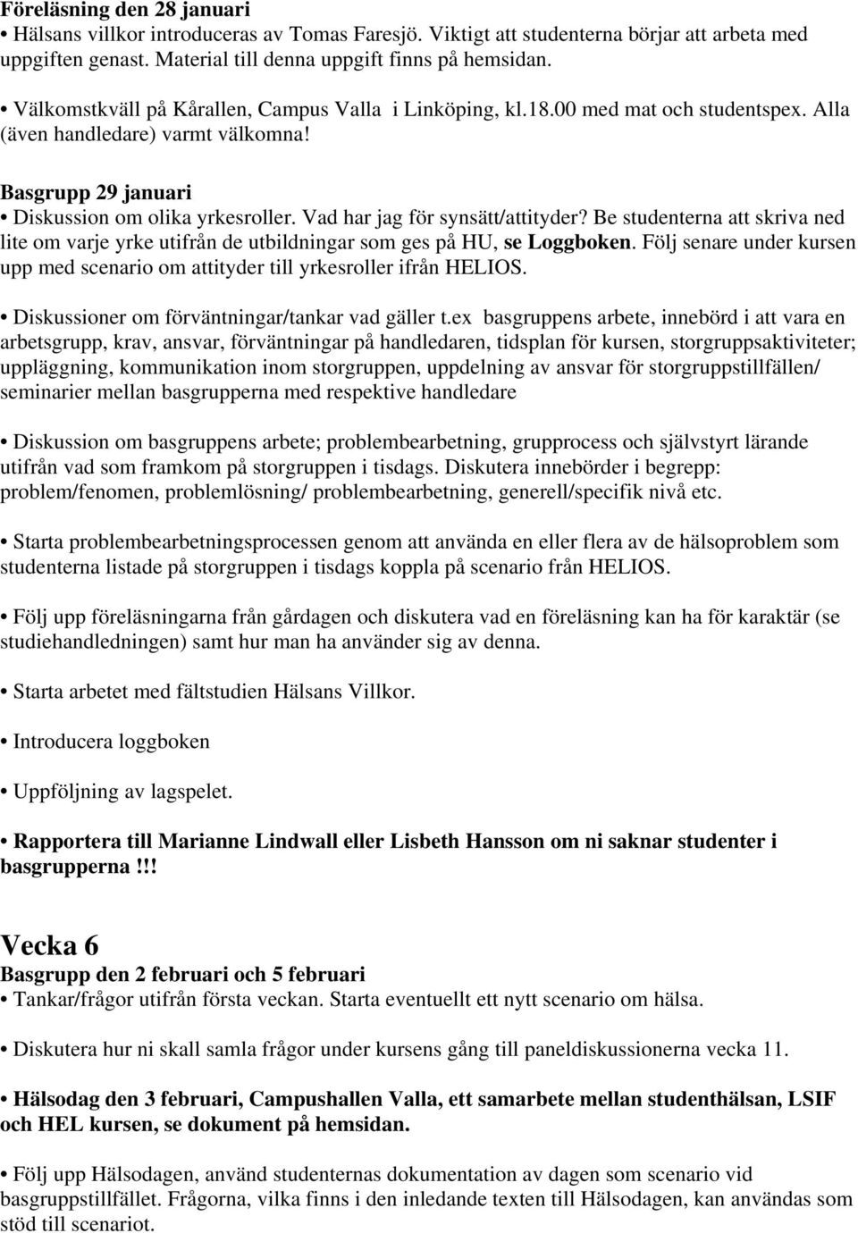 Vad har jag för synsätt/attityder? Be studenterna att skriva ned lite om varje yrke utifrån de utbildningar som ges på HU, se Loggboken.