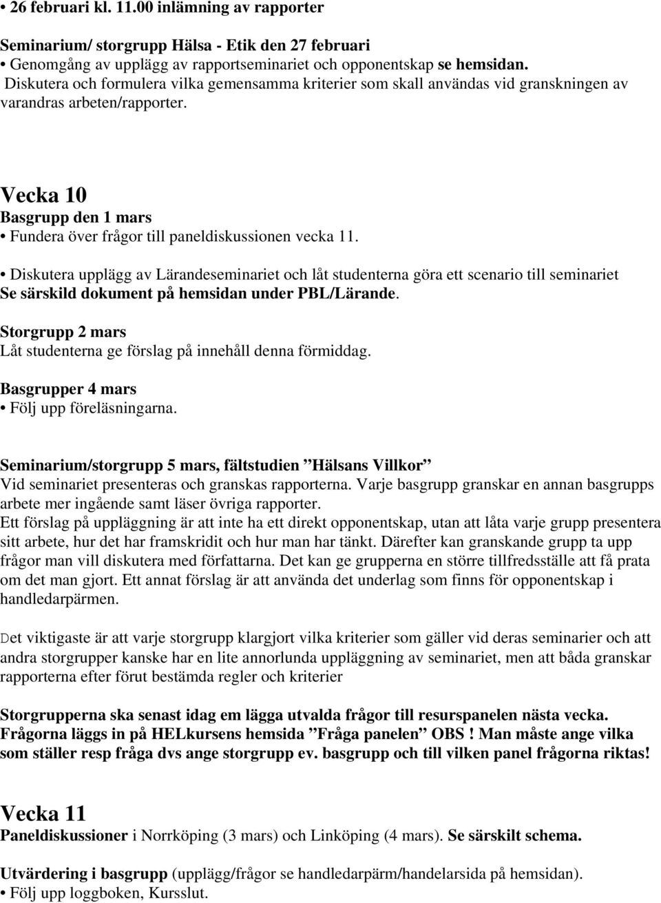 Diskutera upplägg av Lärandeseminariet och låt studenterna göra ett scenario till seminariet Se särskild dokument på hemsidan under PBL/Lärande.