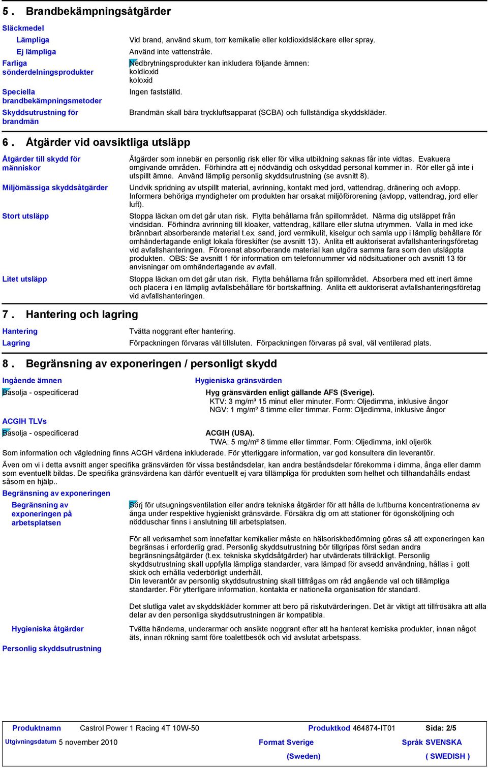 Brandmän skall bära tryckluftsapparat (SCBA) och fullständiga skyddskläder. 6.