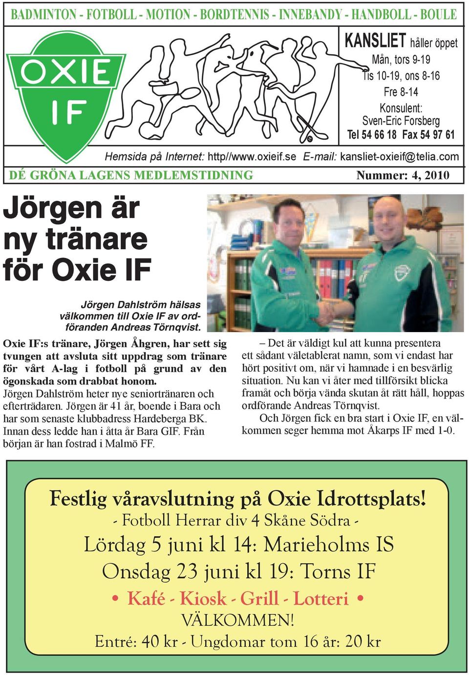com DÉ GRÖNA LAGENS MEDLEMSTIDNING Nummer: 4, 2010 Jörgen är ny tränare för Oxie IF Jörgen Dahlström hälsas välkommen till Oxie IF av ordföranden Andreas Törnqvist.