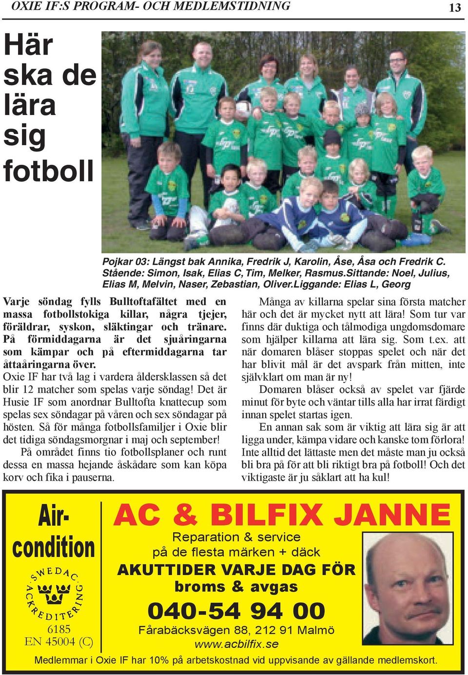 Liggande: Elias L, Georg Varje söndag fylls Bulltoftafältet med en massa fotbollstokiga killar, några tjejer, föräldrar, syskon, släktingar och tränare.