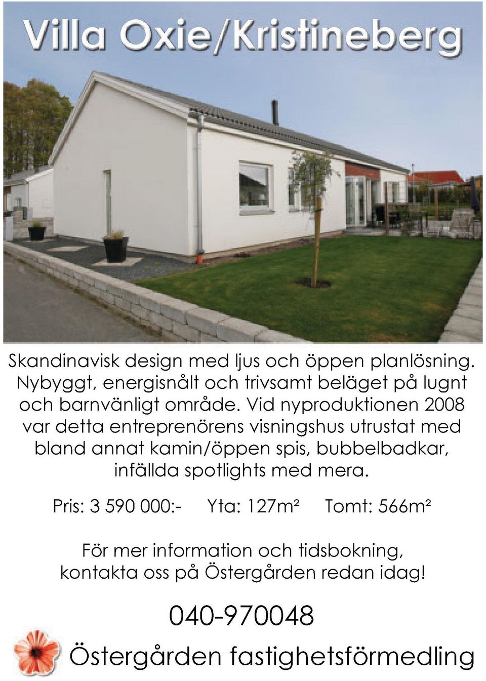 Vid nyproduktionen 2008 var detta entreprenörens visningshus utrustat med bland annat kamin/öppen spis,