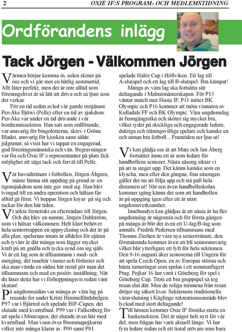 För en tid sedan avled vår gamle trotjänare Per-Åke Bjöwi (Pelle) efter en tid av sjukdom. Per-Åke var under en tid drivande i vår bordtennissektion.