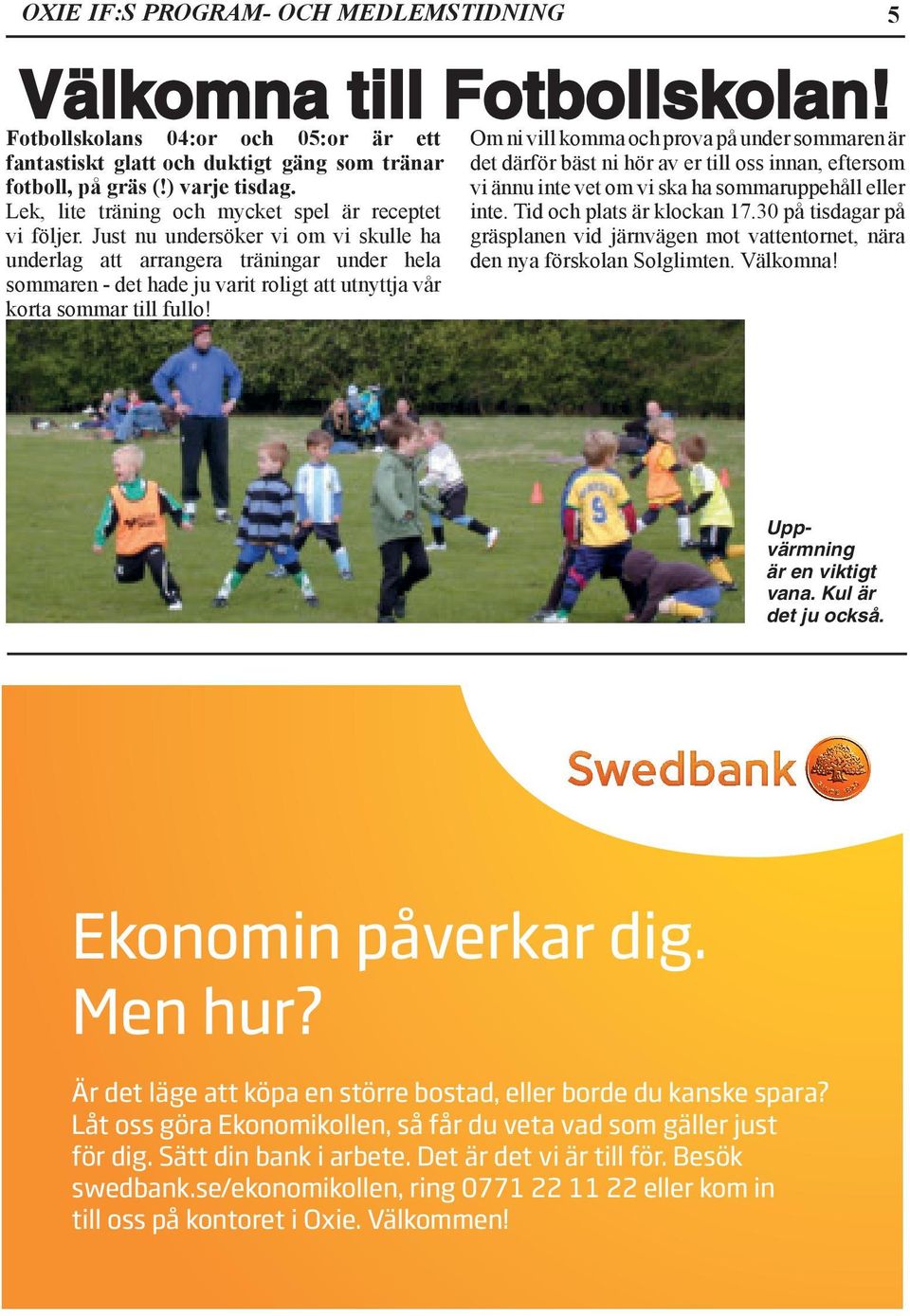 Just nu undersöker vi om vi skulle ha underlag att arrangera träningar under hela sommaren - det hade ju varit roligt att utnyttja vår korta sommar till fullo!