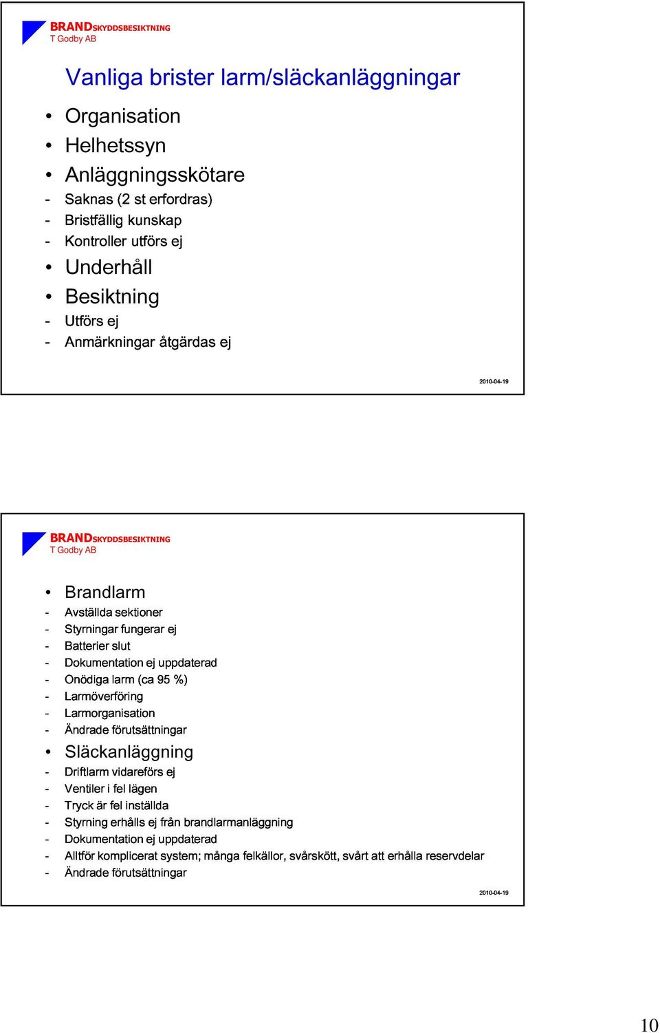 -Larmöverföring larm (ca 95 %) -Larmorganisation Brandlarm -Ändrade -Driftlarm -Ventiler i förutsättningar -Tryck -Styrning -Dokumentation är fel erhålls vidareförs