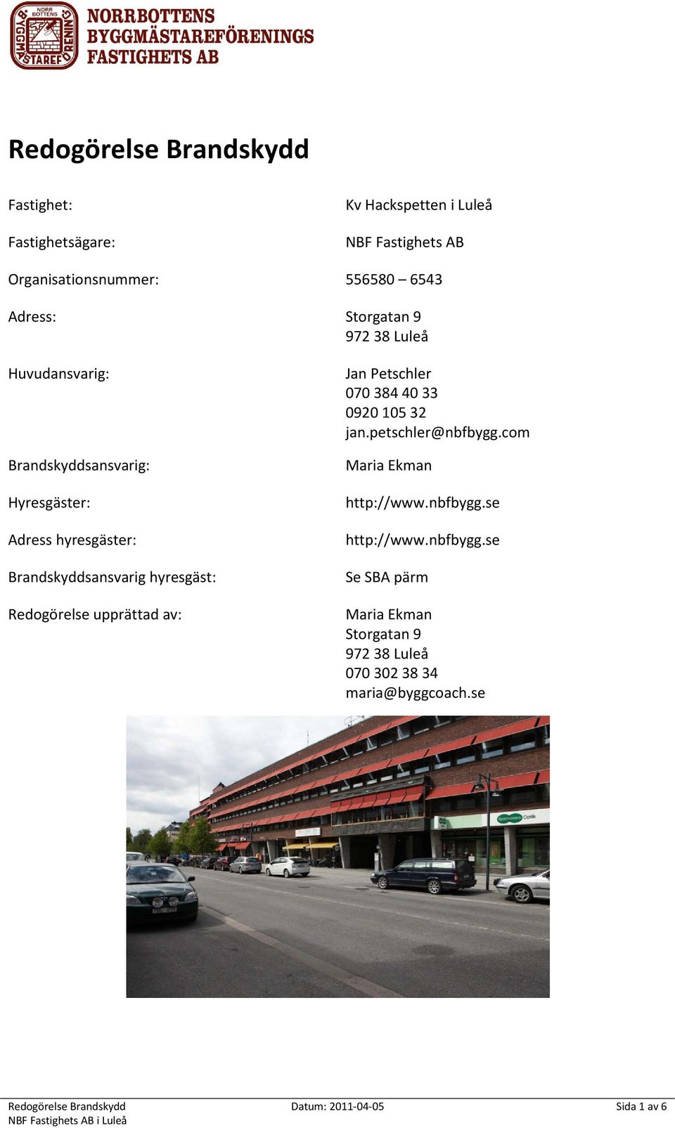 Redogörelse upprättad av: Jan Petschler 070 384 40 33 0920 105 32 jan.petschler@nbfbygg.com Maria Ekman http://www.nbfbygg.se http://www.