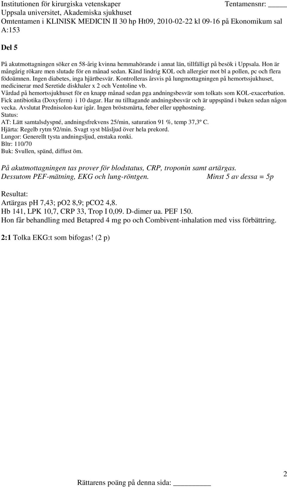Dessutom PEF-mätning, EKG och lung-röntgen. Minst 5 av dessa = 5p Resultat: Artärgas ph 7,43; po2 8,9; pco2 4,8.