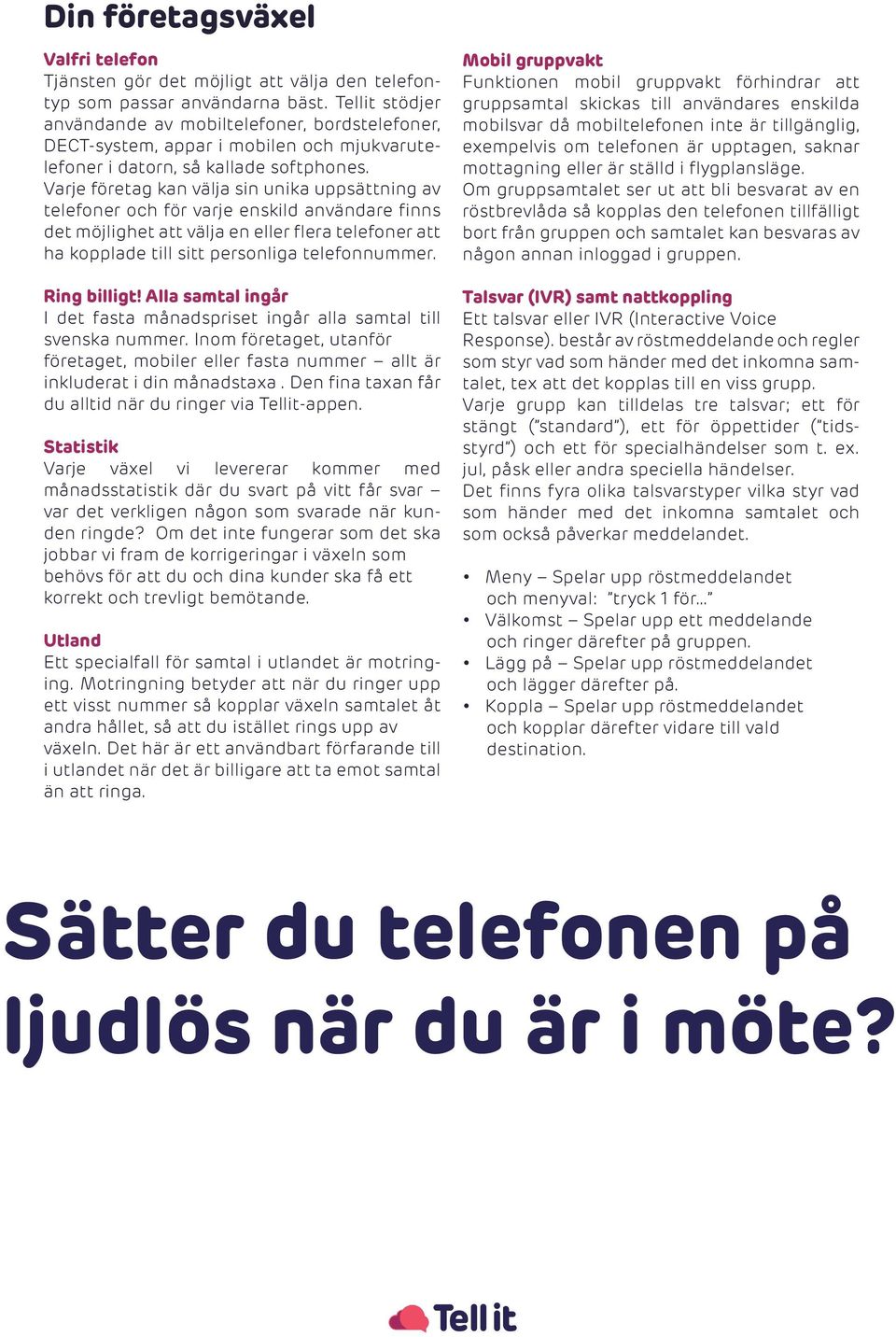 Varje företag kan välja sin unika uppsättning av telefoner och för varje enskild användare finns det möjlighet att välja en eller flera telefoner att ha kopplade till sitt personliga telefonnummer.