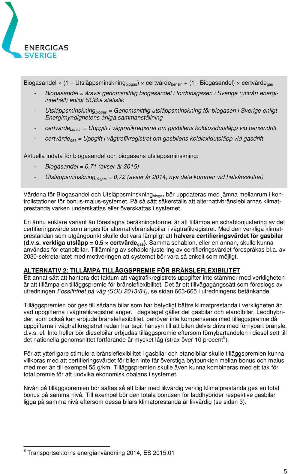 om gasbilens koldioxidutsläpp vid bensindrift - certvärde gas = Uppgift i vägtrafikregistret om gasbilens koldioxidutsläpp vid gasdrift Aktuella indata för biogasandel och biogasens