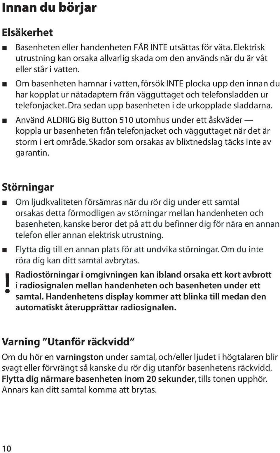 Använd ALDRIG Big Button 510 utomhus under ett åskväder koppla ur basenheten från telefonjacket och vägguttaget när det är storm i ert område.