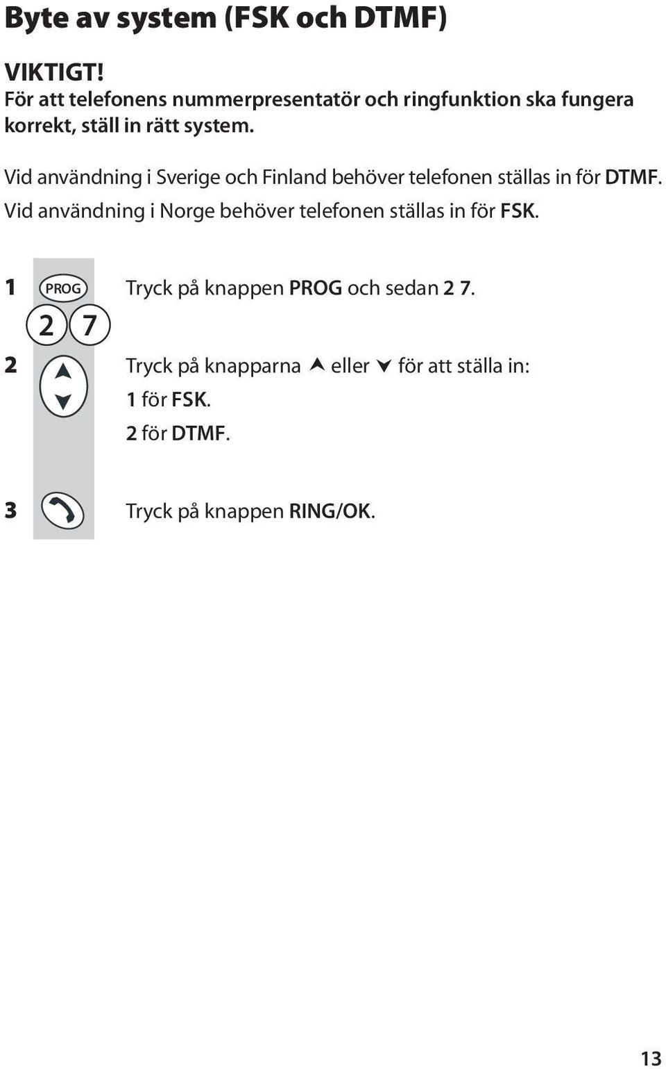 Vid användning i Sverige och Finland behöver telefonen ställas in för DTMF.